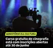 Ministério da Cultura oferece curso gratuito de cinegrafia com inscrições abertas